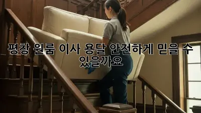 평창 원룸 이사 용달, 안전하게 믿을 수 있을까요?